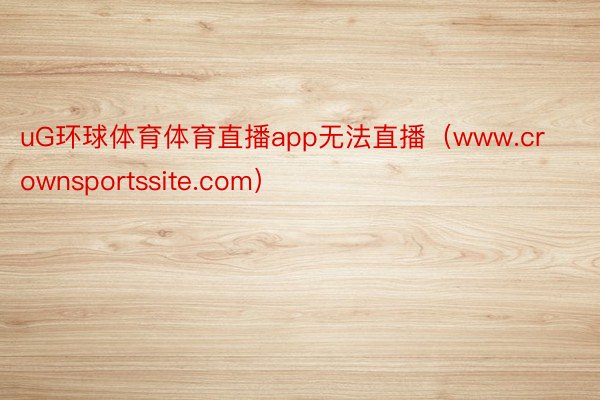 uG环球体育体育直播app无法直播（www.crownsportssite.com）