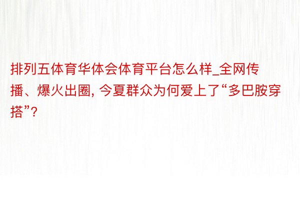 排列五体育华体会体育平台怎么样_全网传播、爆火出圈, 今夏群众为何爱上了“多巴胺穿搭”?