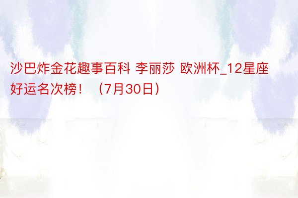 沙巴炸金花趣事百科 李丽莎 欧洲杯_12星座好运名次榜！（7月30日）