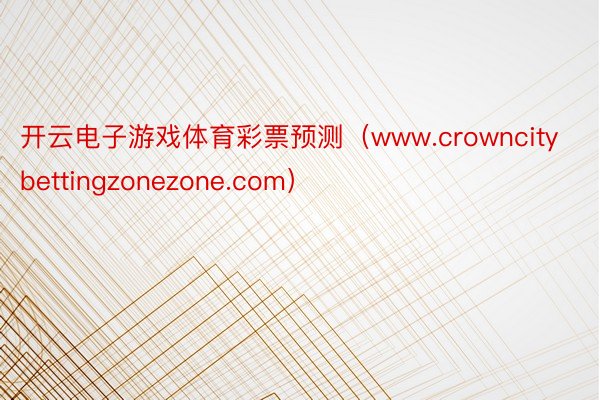 开云电子游戏体育彩票预测（www.crowncitybettingzonezone.com）