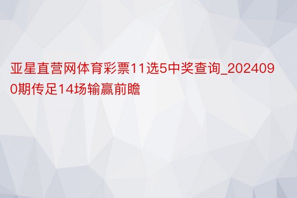 亚星直营网体育彩票11选5中奖查询_2024090期传足14场输赢前瞻