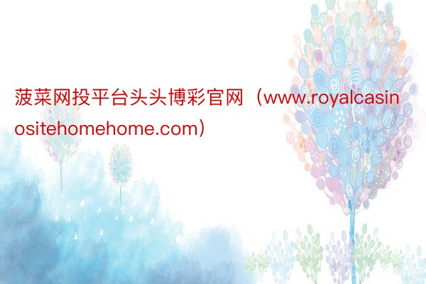 菠菜网投平台头头博彩官网（www.royalcasinositehomehome.com）