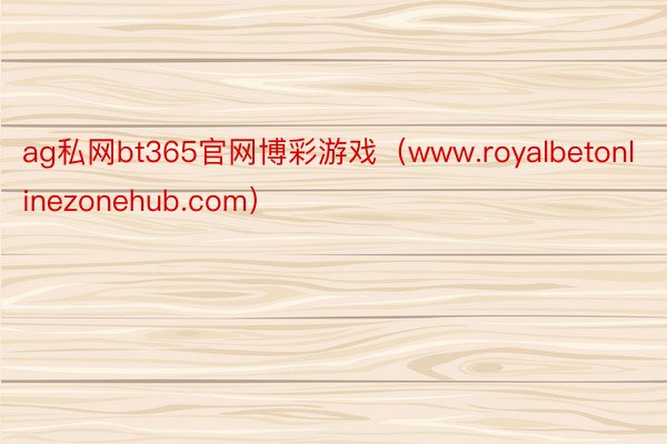 ag私网bt365官网博彩游戏(www.royalbetonlinezonehub.com)